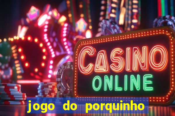 jogo do porquinho que ganha dinheiro